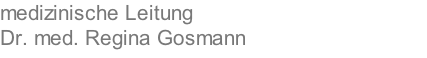 medizinische Leitung  Dr. med. Regina Gosmann